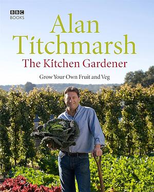 The Kitchen Gardener: Grow Your Own Fruit and Veg by Alan Titchmarsh