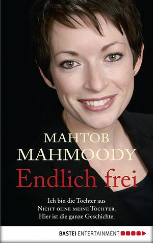 Endlich frei: Ich bin die Tochter aus "Nicht ohne meine Tochter" by Mahtob Mahmoody