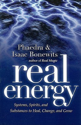 Real Energy: Systems, Spirits, and Substances to Heal, Change, and Grow by Phaedra Bonewits, Isaac Bonewits