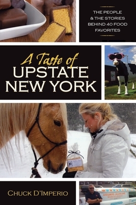 A Taste of Upstate New York: The People and the Stories Behind 40 Food Favorites by Chuck D'Imperio