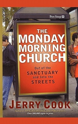 The Monday Morning Church: Out of the Sanctuary and Into the Streets by Jerry Cook