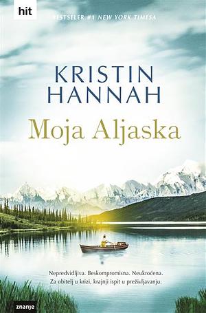 Moja Aljaska by Kristin Hannah