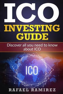 Ico Investing Guide: Discover All You Need to Know about Ico by Rafael Ramirez