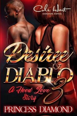 Desiree & Diablo 3: A Hood Love Story by Princess Diamond