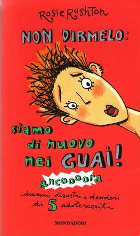 Non dirmelo: siamo di nuovo nei guai! Ancoooora: Drammi disastri e desideri di 5 adolescenti by Rosie Rushton, Carola Proto