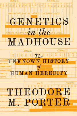 Genetics in the Madhouse: The Unknown History of Human Heredity by Theodore M. Porter
