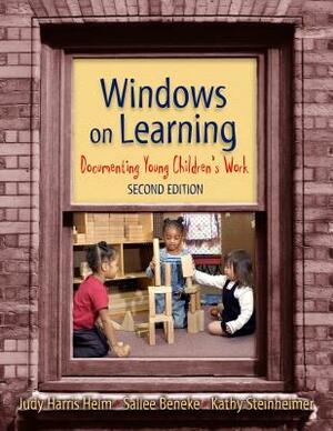 Windows on Learning: Documenting Young Children's Work by Kathy Steinheimer, Sallee Beneke, Judy Harris Helm