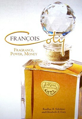 Francois Coty: Fragrance, Power, Money by Roulhac Toledano, Elizabeth Coty