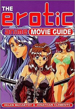 The Erotic Anime Movie Guide by Jonathan Clements, Helen McCarthy