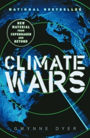 Climate Wars: How Peak Oil and the Climate Crisis Will Change Canada (and Our Lives) by Gwynne Dyer