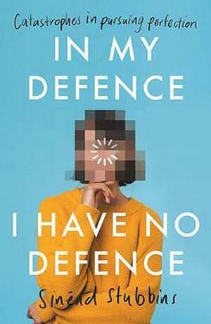 In My Defence, I Have No Defence by Sinéad Stubbins