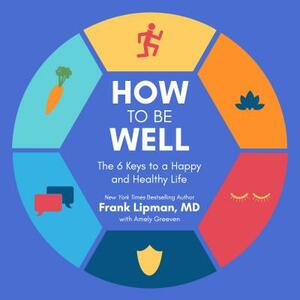 How to Be Well: The 6 Keys to a Happy and Healthy Life by Frank Lipman