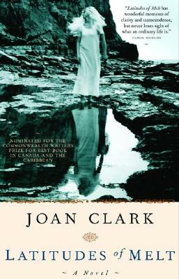 Latitudes of Melt by Joan Clark