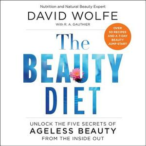 The Beauty Diet: Unlock The Five Secrets of Ageless Beauty from the Inside Out by David Wolfe