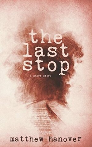 The Last Stop by Matthew Hanover