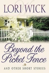 Lori Wick Short Stories, Vol. 2: Beyond the Picket Fence by Lori Wick