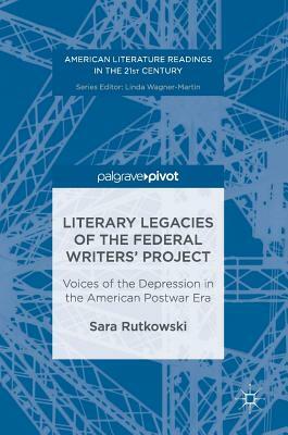 Literary Legacies of the Federal Writers' Project: Voices of the Depression in the American Postwar Era by Sara Rutkowski