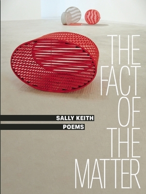 The Fact of the Matter: Poems by Sally Keith