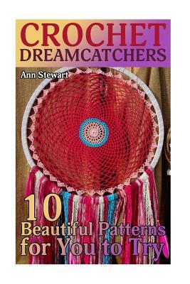Crochet Dreamcatchers: 10 Beautiful Patterns for You to Try: (Crochet Patterns, Crochet Stitches) by Ann Stewart