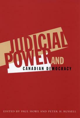 Judicial Power and Canadian Democracy by Peter H. Russell, Paul Howe