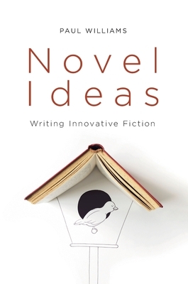 Novel Ideas: Writing Innovative Fiction by Paul Williams