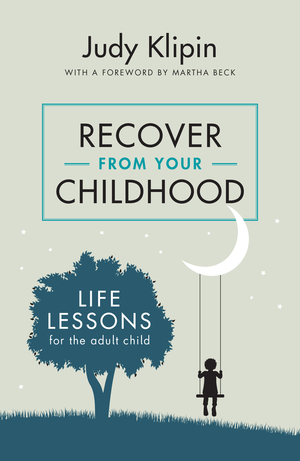 Recover from your Childhood: Life Lessons for the Adult Child by Judy Klipin