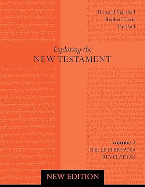 Exploring the New Testament: Letters and Revelation V. 2 by I. Howard Marshall, I. Howard Marshall