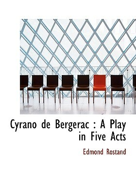 Cyrano de Bergerac: A Play in Five Acts by Edmond Rostand