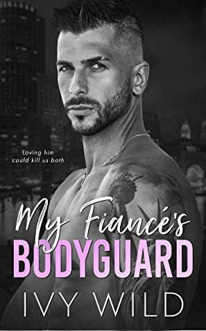 My Fiancé's Bodyguard: A Mafia Romance by Ivy Wild