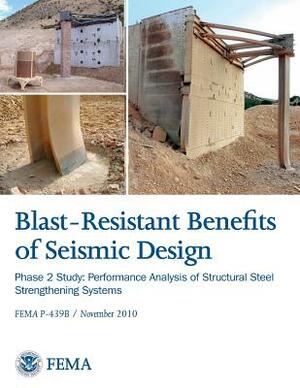 Blast-Resistance Benefits of Seismic Design - Phase 2 Study: Performance Analysis of Structural Steel Strengthening Systems (FEMA P-439B / November 20 by Federal Emergency Management Agency, U. S. Army Engineers, National Earthquake Hazards Red Program