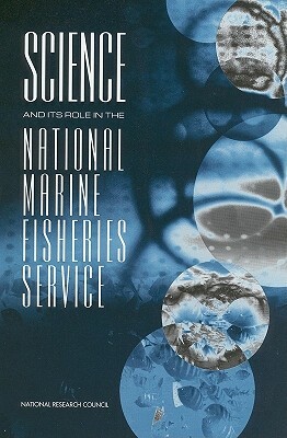 Science and Its Role in the National Marine Fisheries Service by Division on Earth and Life Studies, Ocean Studies Board, National Research Council