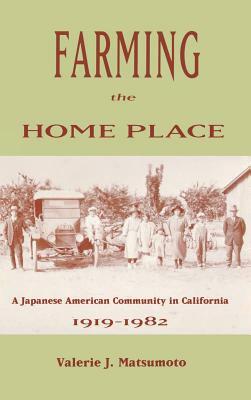 Farming the Home Place: A Japanese Community in California, 1919-1982 by Valerie J. Matsumoto