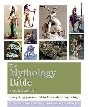 The Mythology Bible: Everything you wanted to know about mythology by Sarah Bartlett