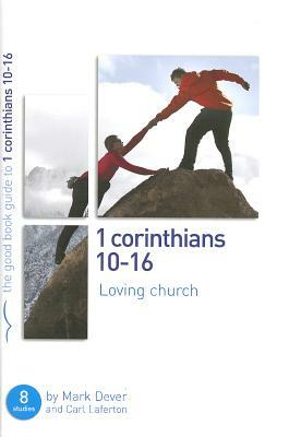 1 Corinthians 10-16: Loving Church: 8 Studies for Individuals or Groups by Carl Laferton, Mark Dever