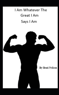 I am Whatever the Great I AM says I am by Brad Nelson