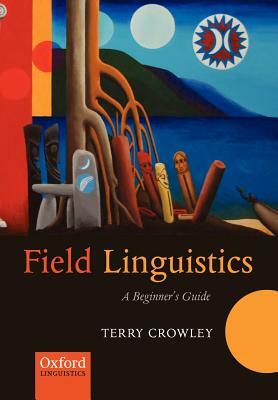 Field Linguistics: A Beginner's Guide by Terry Crowley