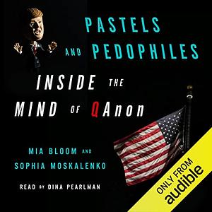 Pastels and Pedophiles: Inside the Mind of Qanon by Mia Bloom, Sophia Moskalenko