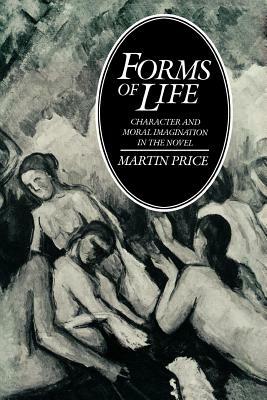 Forms of Life: Character and Moral Imagination in the Novel by Martin Price