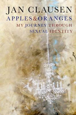 Apples & Oranges: My Journey Through Sexual Identity by Jan Clausen