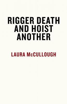 Rigger Death & Hoist Another by Laura McCullough