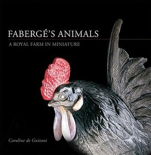 Fabergé's Animals: A Royal Farm in Miniature by Caroline de Guitaut