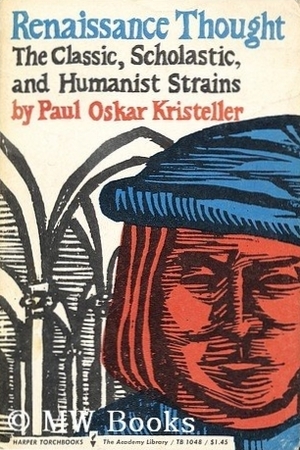 Renaissance Thought: The Classic, Scholastic and Humanistic Strains by Paul Oskar Kristeller