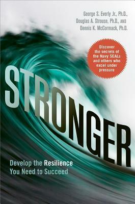 Stronger: Develop the Resilience You Need to Succeed by Douglas A. Strouse, Dennis K. McCormack, George S. Everly Jr.