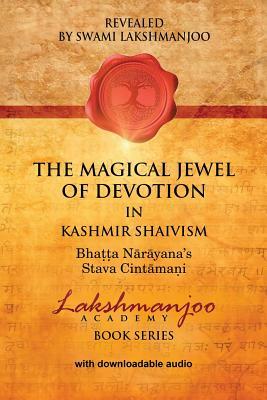 The Magical Jewel of Devotion in Kashmir Shaivism: : Bhatta Narayana's Stava Cint by Swami Lakshmanjoo