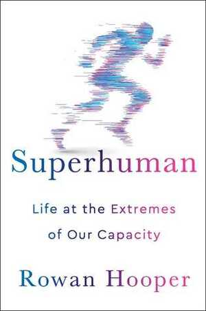Superhuman: Life at the Extremes of Our Capacity by Rowan Hooper