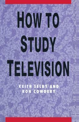 How to Study Television by Keith Selby, Ron Cowdery