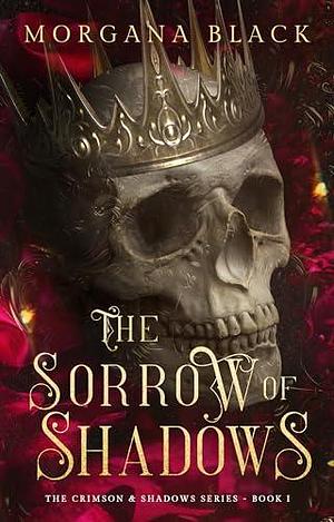 The Sorrow of Shadows: The Crimson & Shadows Series, Book 1 by Morgana Black, Morgana Black