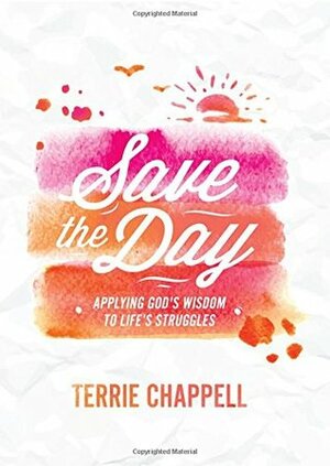 Save the Day: Apply God's Wisdom to Life's Struggles by Terrie Chappell