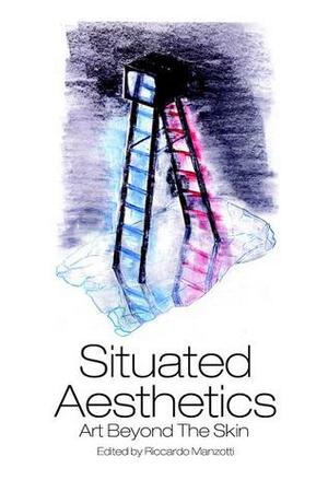 Situated Aesthetics: Art Beyond the Skin by Riccardo Manzotti