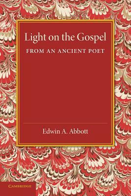 Light on the Gospel from an Ancient Poet by Edwin A. Abbott